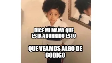 Dice mi mama que esta aburrido esto que veamos algo de codigo
