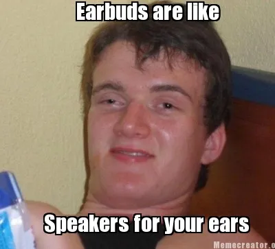 Funny Earbuds are like Speakers for your ears
