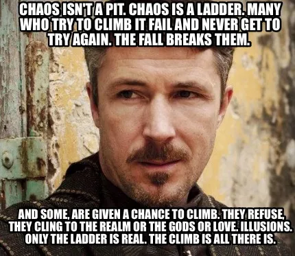 Funny Chaos isn't a pit. Chaos is a ladder. Many who try to climb it fail and never ge