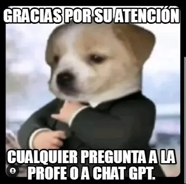 Gracias por su atención Cualquier pregunta a la profe o a chat gpt.