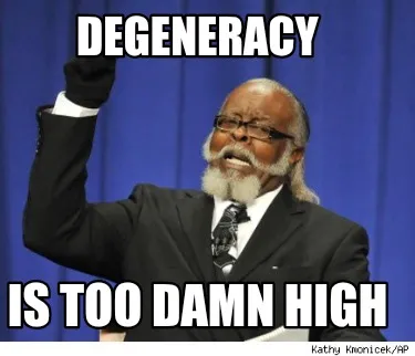 Degeneracy Is too damn high