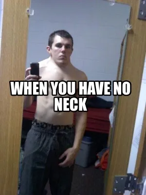 Funny When you have no neck