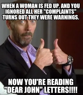 Funny When a woman is fed up, and you ignored all her "complaints" turns out they were