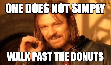 One does not simply walk past the donuts