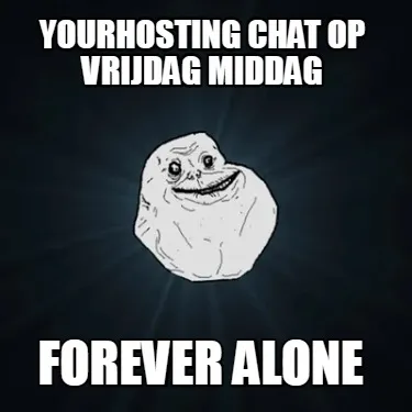 Funny yourhosting chat op vrijdag middag forever alone