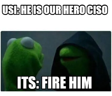 Funny USi: He is our Hero CISO ITS: Fire him