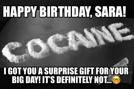 Funny Happy Birthday, Sara! I got you a surprise gift for your big day! It’s defini