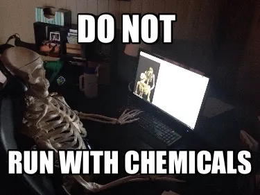Do not Run with chemicals