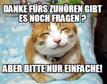 Funny Danke fürs Zuhören gibt es noch Fragen ? Aber bitte nur einfache!