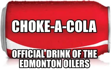 Choke-a-Cola Official drink of the Edmonton Oilers