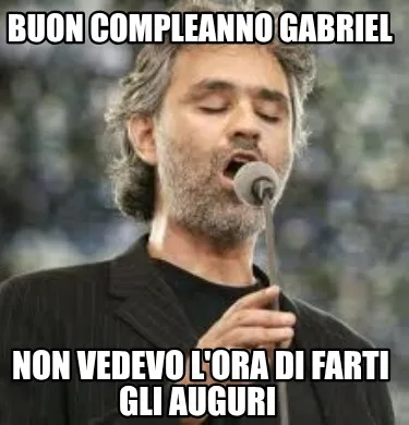 BUON COMPLEANNO GABRIEL NON VEDEVO L'ORA DI FARTI GLI AUGURI