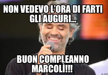 Funny Non vedevo l’ora di farti gli auguri… BUON COMPLEANNO MARCOLÌ!!!