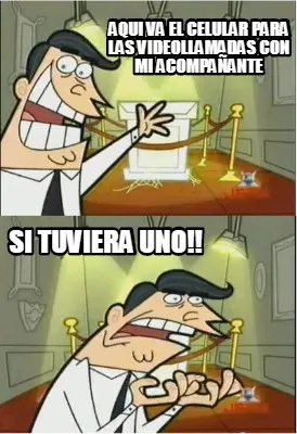 Aqui va el celular para las videollamadas con mi acompañante si tuviera uno!!