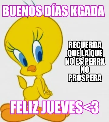 Buenos días kgada Feliz Jueves<3 Recuerda que la que no es perrx no prospera