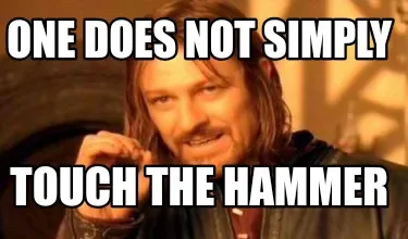 Funny One does not simply Touch the hammer