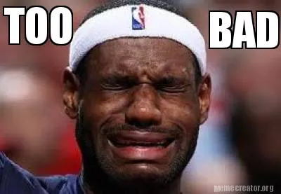 TOO BAD