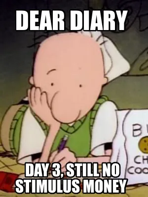 Dear Diary Day 3, still no stimulus money