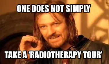 Funny One does not simply Take a ‘radiotherapy tour’
