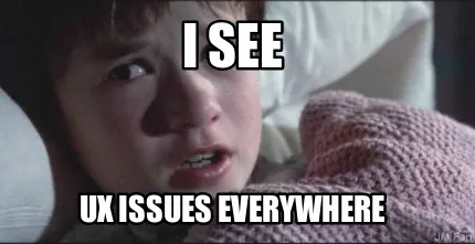 Funny I see ux issues everywhere