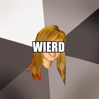 Funny wierd