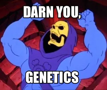 Darn you, Genetics