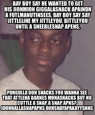 Bay Boy Say He Wanted To Get His Jionmion Giggalasnack Apaindn A Futlmanutinsees