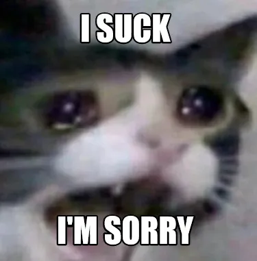 Funny I SUCK I'M sorry
