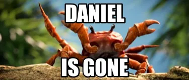 Funny daniel is gone