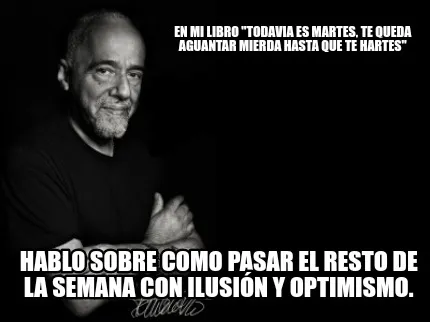 Funny En mi libro "todavia es Martes, te queda aguantar mierda hasta que te hartes" Ha