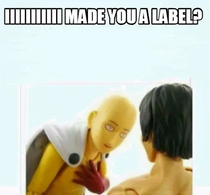 Iiiiiiiiiii made you a label?
