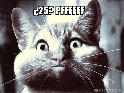 ¿25? PFFFFFF