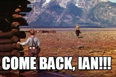 Come back, Ian!!!