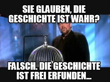 Funny Sie glauben, die Geschichte ist wahr? Falsch. Die Geschichte ist frei erfunden..