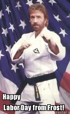 Labor Day from Frost! Happy