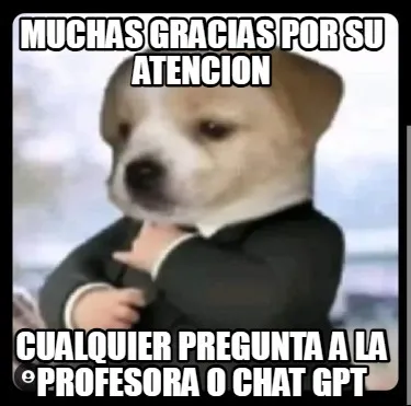 Funny muchas gracias por su atencion cualquier pregunta a la profesora o chat gpt