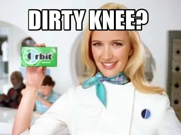 DIRTY KNEE?