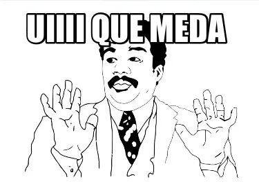 Uiiii que meda