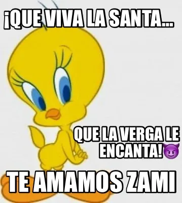 ¡Que viva la santa… que la verga le encanta!???? te amamos zami