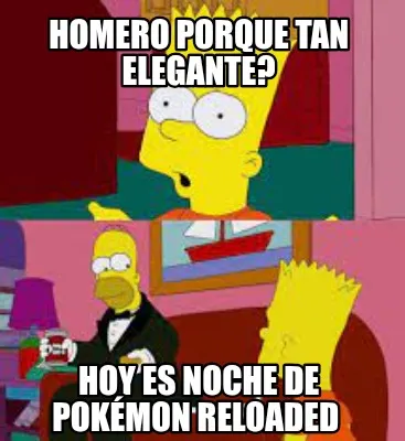Homero porque tan elegante? Hoy es noche de Pokémon reloaded