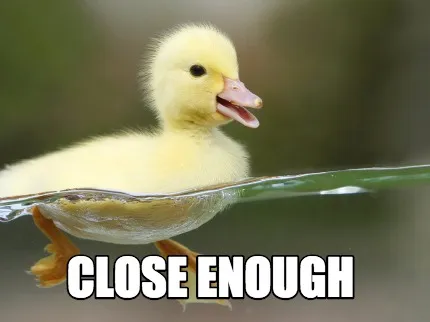 Funny close enough