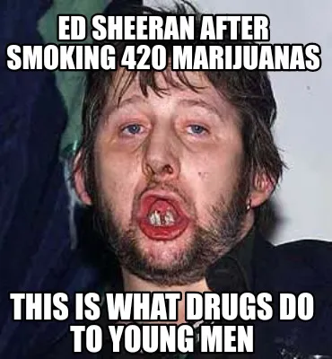 Funny Ed sheeran after smoking 420 marijuanas This is what drugs do to young men