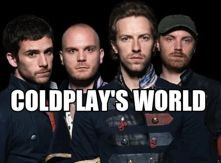 Funny COLDPLAY'S WORLD