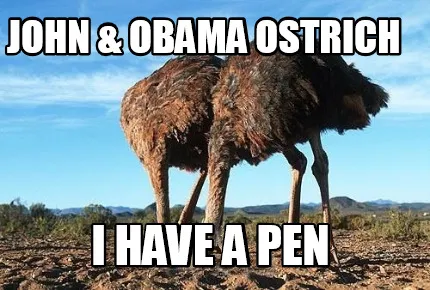Funny John & Obama Ostrich I have a pen