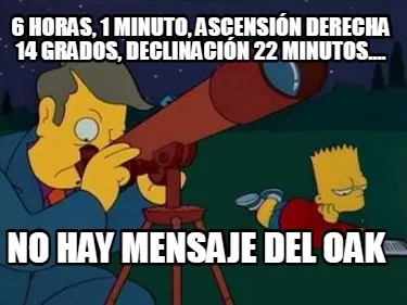 Funny 6 horas, 1 minuto, ascensión derecha 14 grados, declinación 22 minutos.... no