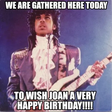 Funny WE ARE GATHERED HERE TODAY TO WISH JOAN A VERY HAPPY BIRTHDAY!!!!