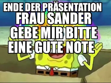 Ende Der Prsentation Frau Sander Gebe Mir Bitte Eine Gute Note