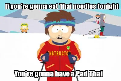 Funny If you're gonna eat Thai noodles tonight You're gonna have a Pad Thai