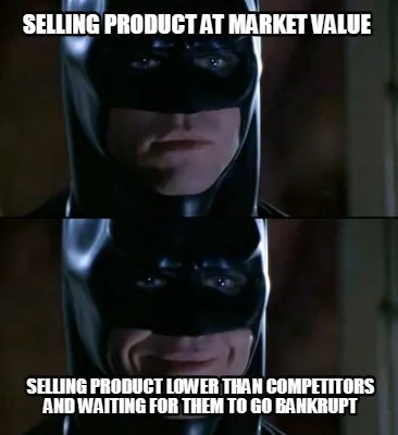 Selling product at market value selling product lower than competitors and wait