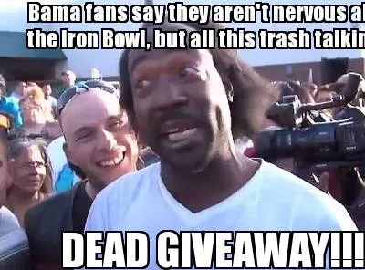 Funny Bama fans say they aren't nervous about the Iron Bowl, but all this trash talkin