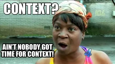 Funny Context? Ain’t nobody got time for context!
